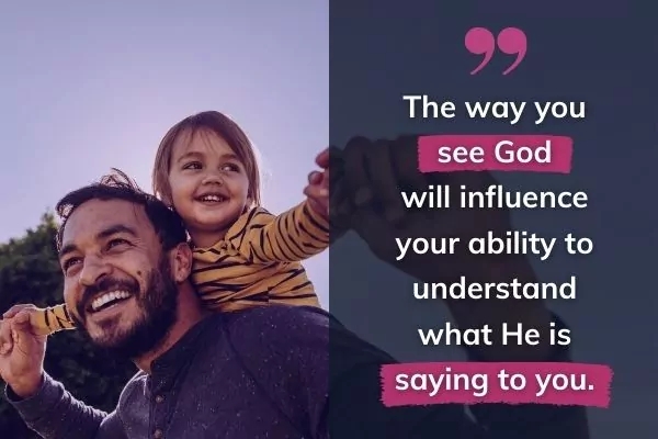 Picture of boy on man's shoulders with text: the way you see God will influence your ability to understand what he is saying to you