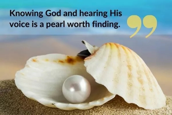 Picture of shell with pearl and text: knowing God and hearing His voice is a pear;l worth finding