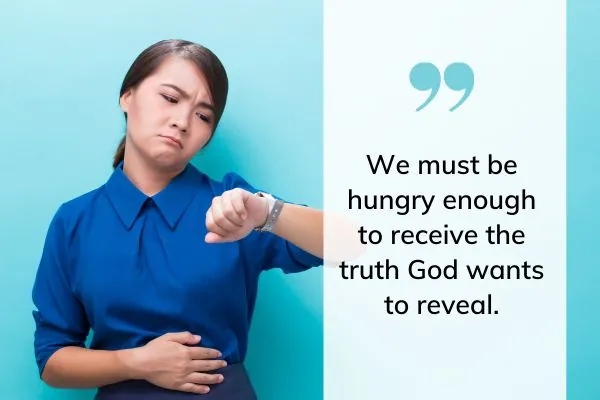 Picture of lady looking at her watch, with text: We must be hungry enough to receive the truth God wants to reveal.